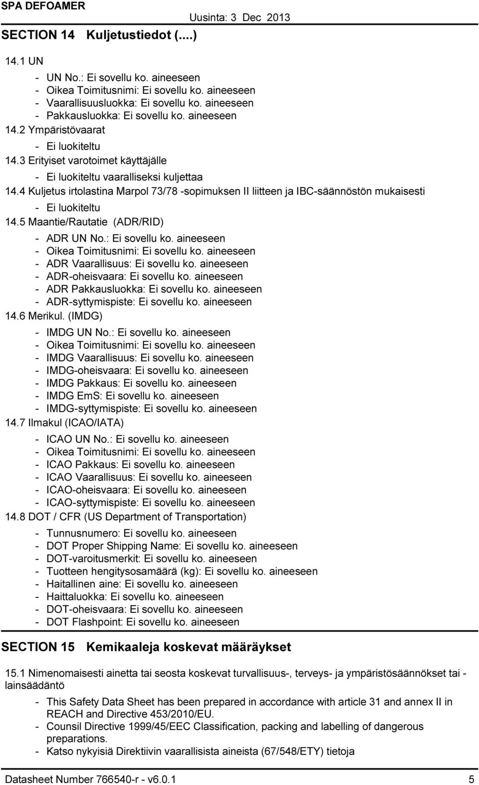 4 Kuljetus irtolastina Marpol 73/78 sopimuksen II liitteen ja IBCsäännöstön mukaisesti Ei luokiteltu 14.5 Maantie/Rautatie (ADR/RID) ADR UN No.: Ei sovellu ko.