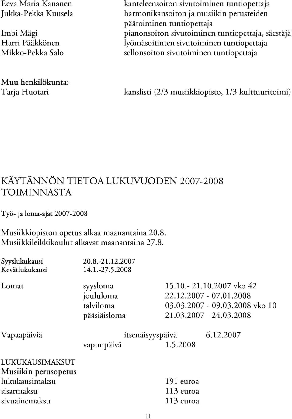 kulttuuritoimi) KÄYTÄNNÖN TIETOA LUKUVUODEN 2007-2008 TOIMINNASTA Työ- ja loma-ajat 2007-2008 Musiikkiopiston opetus alkaa maanantaina 20.8. Musiikkileikkikoulut alkavat maanantaina 27.8. Syyslukukausi 20.