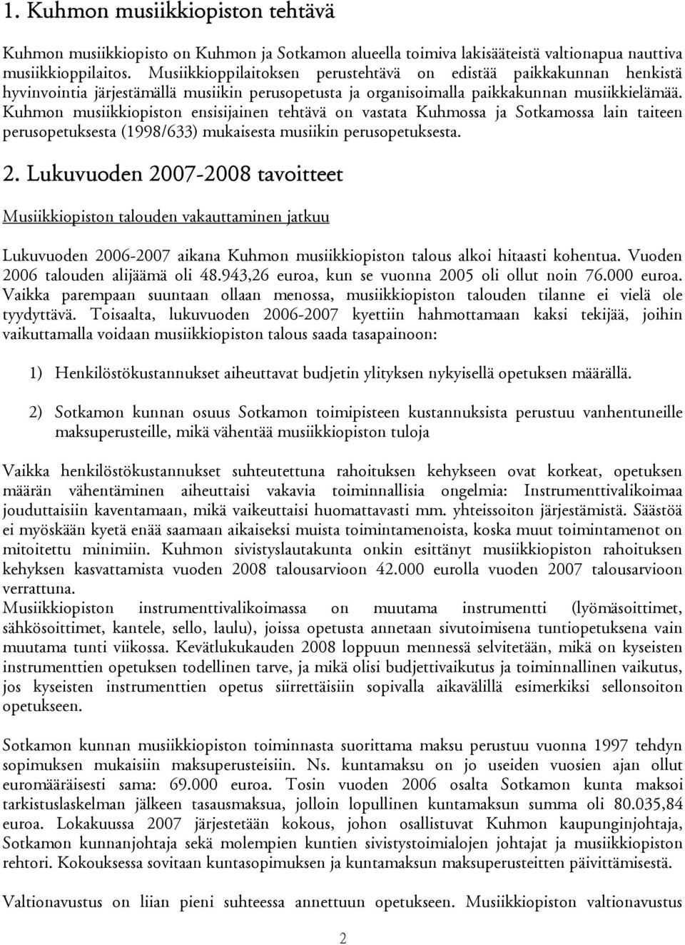 Kuhmon musiikkiopiston ensisijainen tehtävä on vastata Kuhmossa ja Sotkamossa lain taiteen perusopetuksesta (1998/633) mukai sesta musiikin perusopetuksesta. 2.