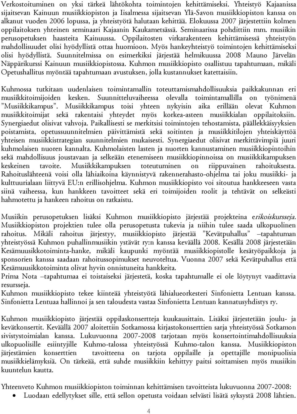 Elokuussa 2007 järjestettiin kolmen oppilaitoksen yhteinen seminaari Kajaanin Kaukametsässä. Seminaarissa pohdittiin mm. musiikin perusopetuksen haasteita Kainuussa.