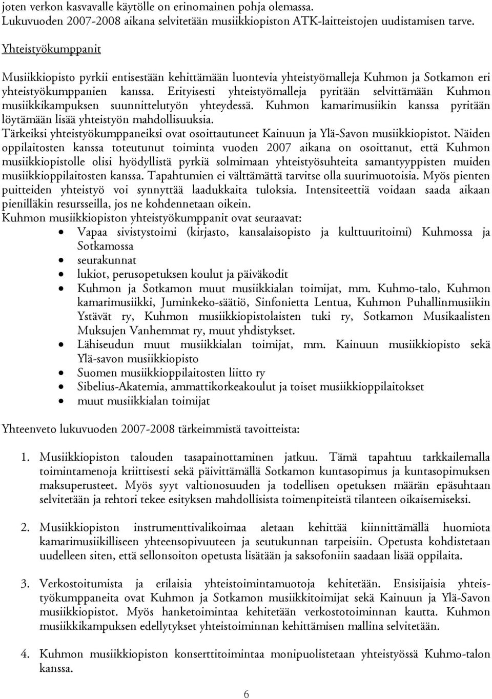 Erityisesti yhteistyömalleja pyritään selvittämään Kuhmon musiikkikampuksen suunnittelutyön yhteydessä. Kuhmon kamarimusiikin kanssa pyritään löytämään lisää yhteistyön mahdollisuuksia.