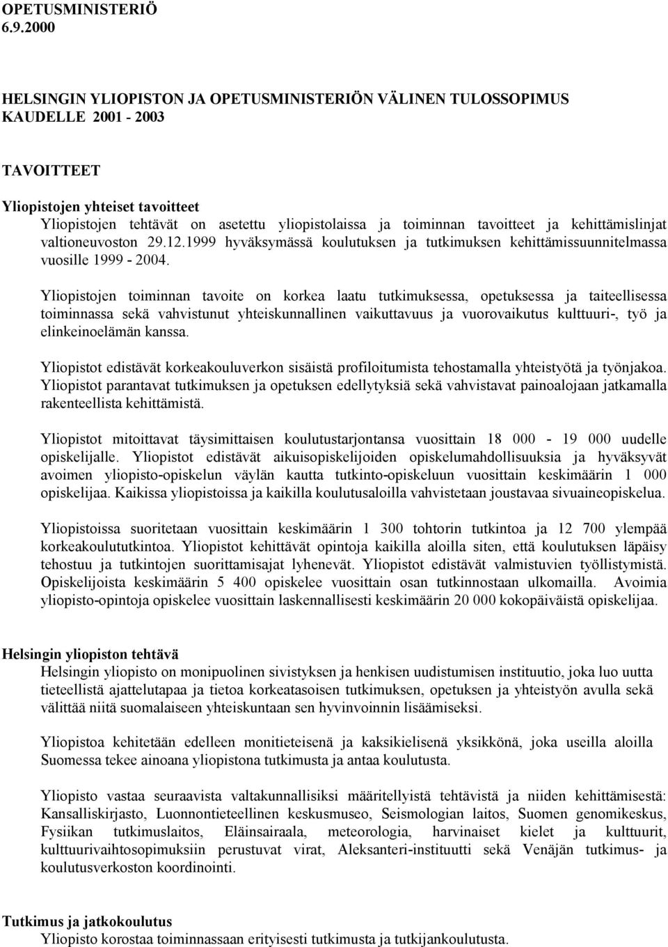 tavoitteet ja kehittämislinjat valtioneuvoston 29.12.1999 hyväksymässä koulutuksen ja tutkimuksen kehittämissuunnitelmassa vuosille 1999-2004.