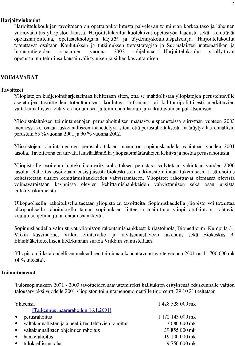 Harjoittelukoulut toteuttavat osaltaan Koulutuksen ja tutkimuksen tietostrategiaa ja Suomalaisten matematiikan ja luonnontieteiden osaaminen vuonna 2002 -ohjelmaa.