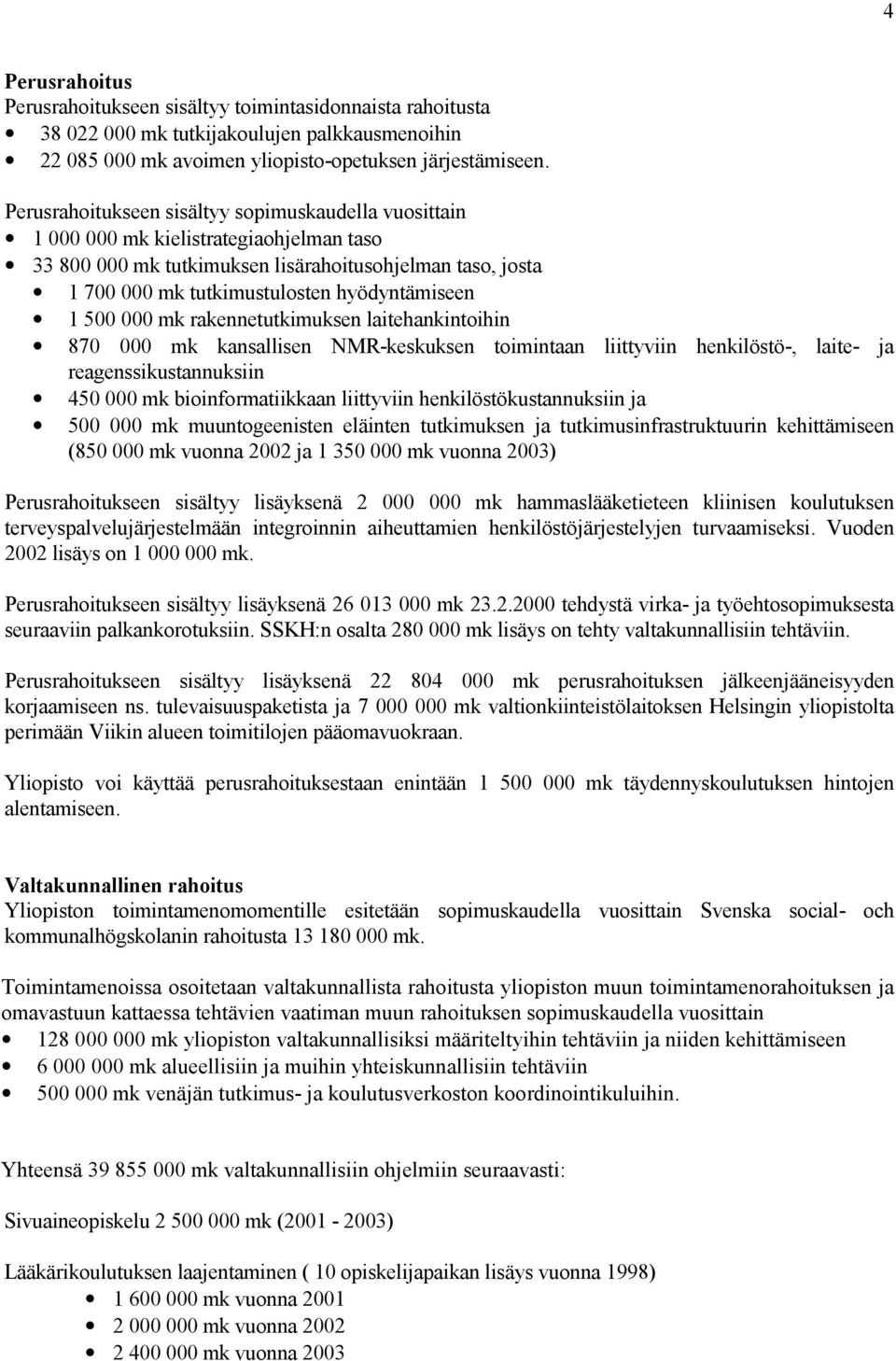 1 500 000 mk rakennetutkimuksen laitehankintoihin 870 000 mk kansallisen NMR-keskuksen toimintaan liittyviin henkilöstö-, laite- ja reagenssikustannuksiin 450 000 mk bioinformatiikkaan liittyviin