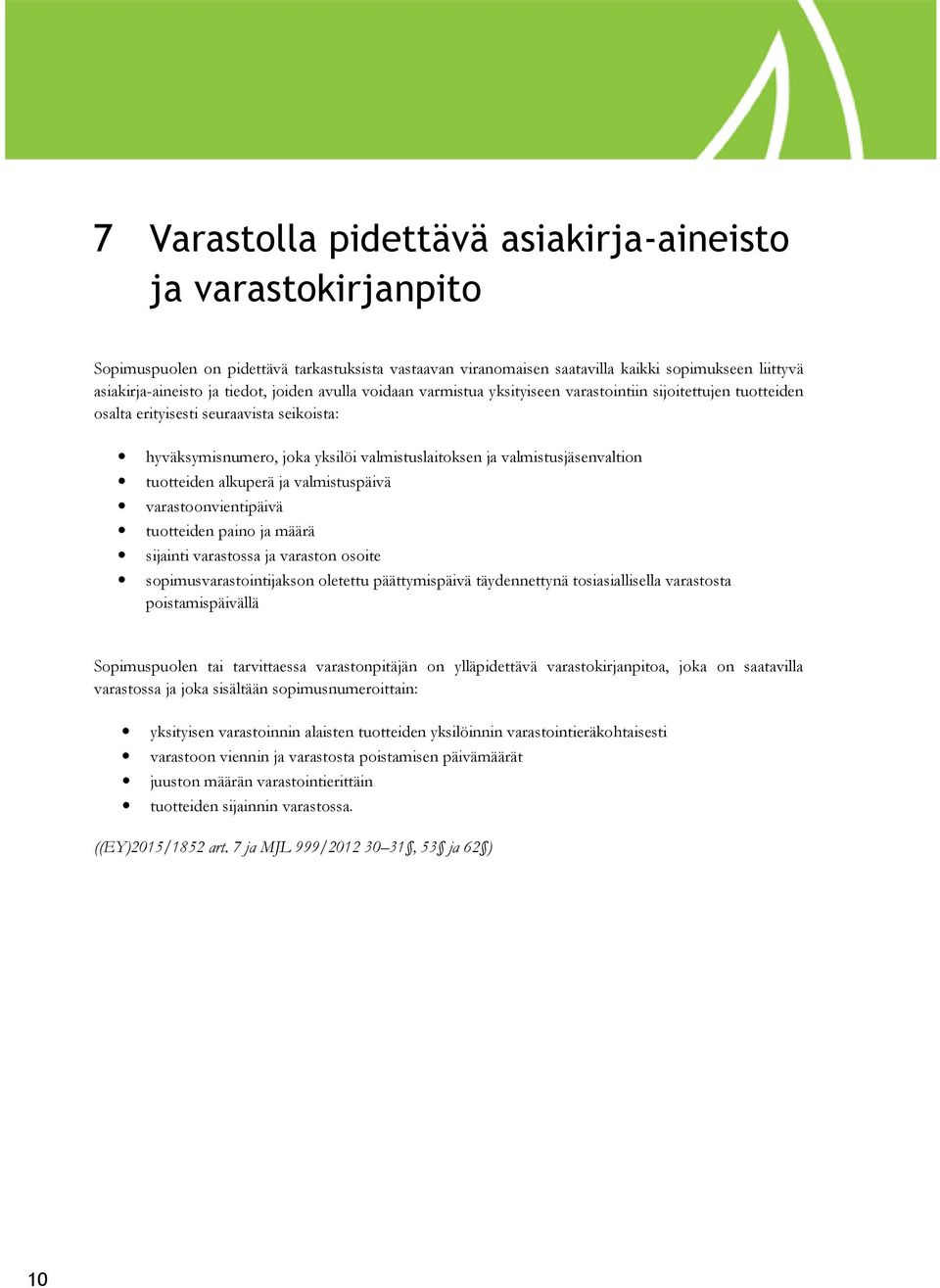 tuotteiden alkuperä ja valmistuspäivä varastoonvientipäivä tuotteiden paino ja määrä sijainti varastossa ja varaston osoite sopimusvarastointijakson oletettu päättymispäivä täydennettynä