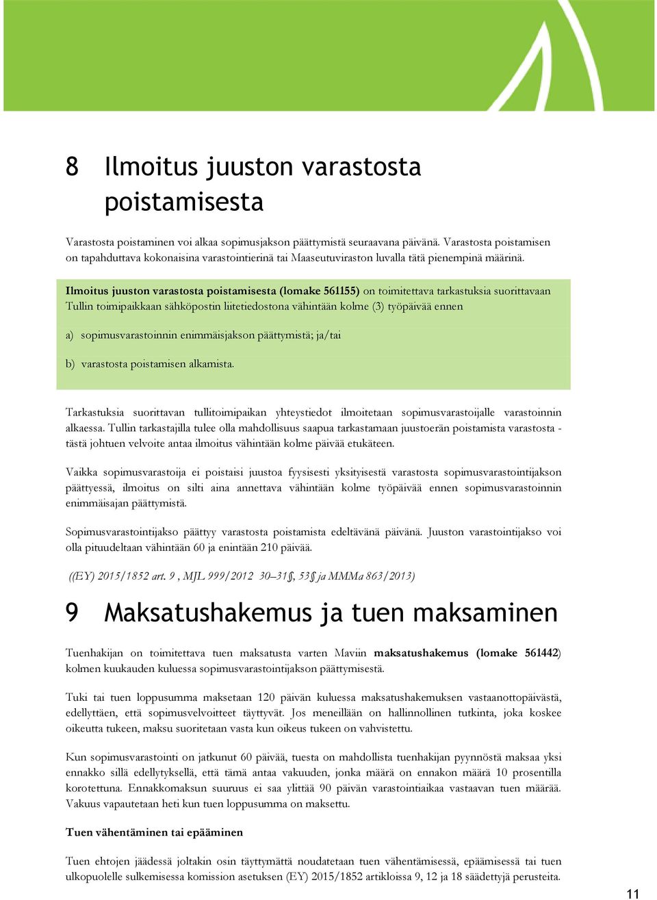 Ilmoitus juuston varastosta poistamisesta (lomake 561155) on toimitettava tarkastuksia suorittavaan Tullin toimipaikkaan sähköpostin liitetiedostona vähintään kolme (3) työpäivää ennen a)