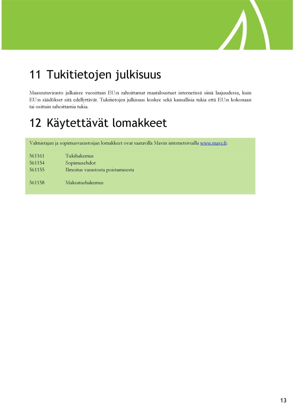 Tukitietojen julkisuus koskee sekä kansallisia tukia että EU:n kokonaan tai osittain rahoittamia tukia.