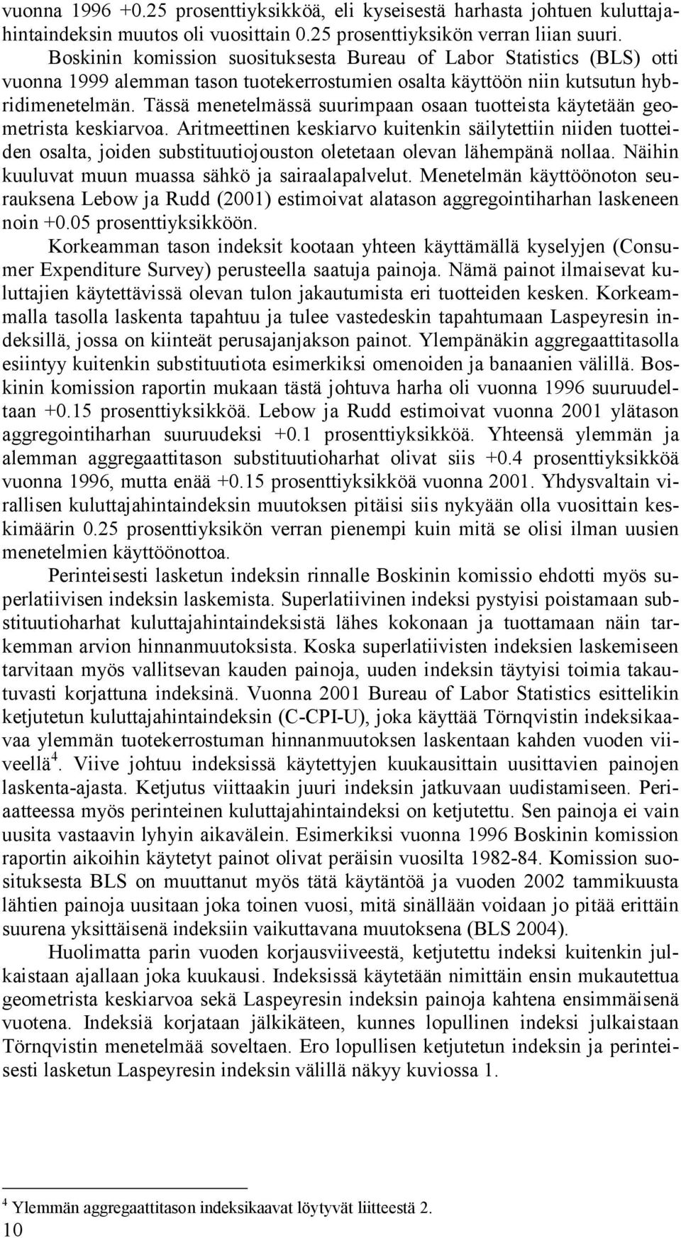 Tässä meneelmässä suurimpaan osaan uoeisa käyeään geomerisa keskiarvoa. Arimeeinen keskiarvo kuienkin säilyeiin niiden uoeiden osala, joiden subsiuuiojouson oleeaan olevan lähempänä nollaa.