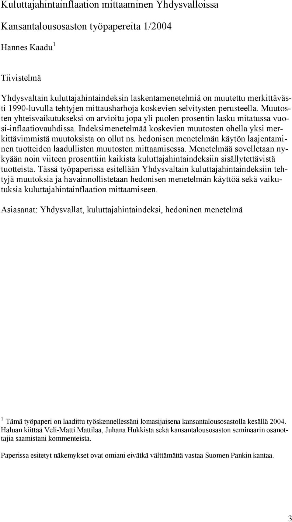 Indeksimeneelmää koskevien muuosen ohella yksi merkiävimmisä muuoksisa on ollu ns. hedonisen meneelmän käyön laajenaminen uoeiden laadullisen muuosen miaamisessa.