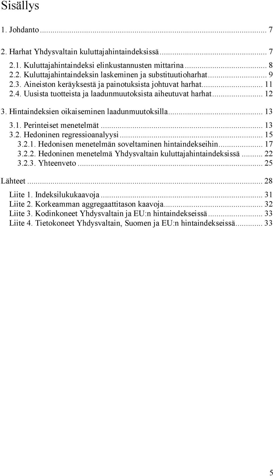 .. 15 3.2.1. Hedonisen meneelmän sovelaminen hinaindekseihin... 17 3.2.2. Hedoninen meneelmä Yhdysvalain kuluajahinaindeksissä... 22 3.2.3. Yheenveo... 25 Lähee... 28 Liie 1. Indeksilukukaavoja.