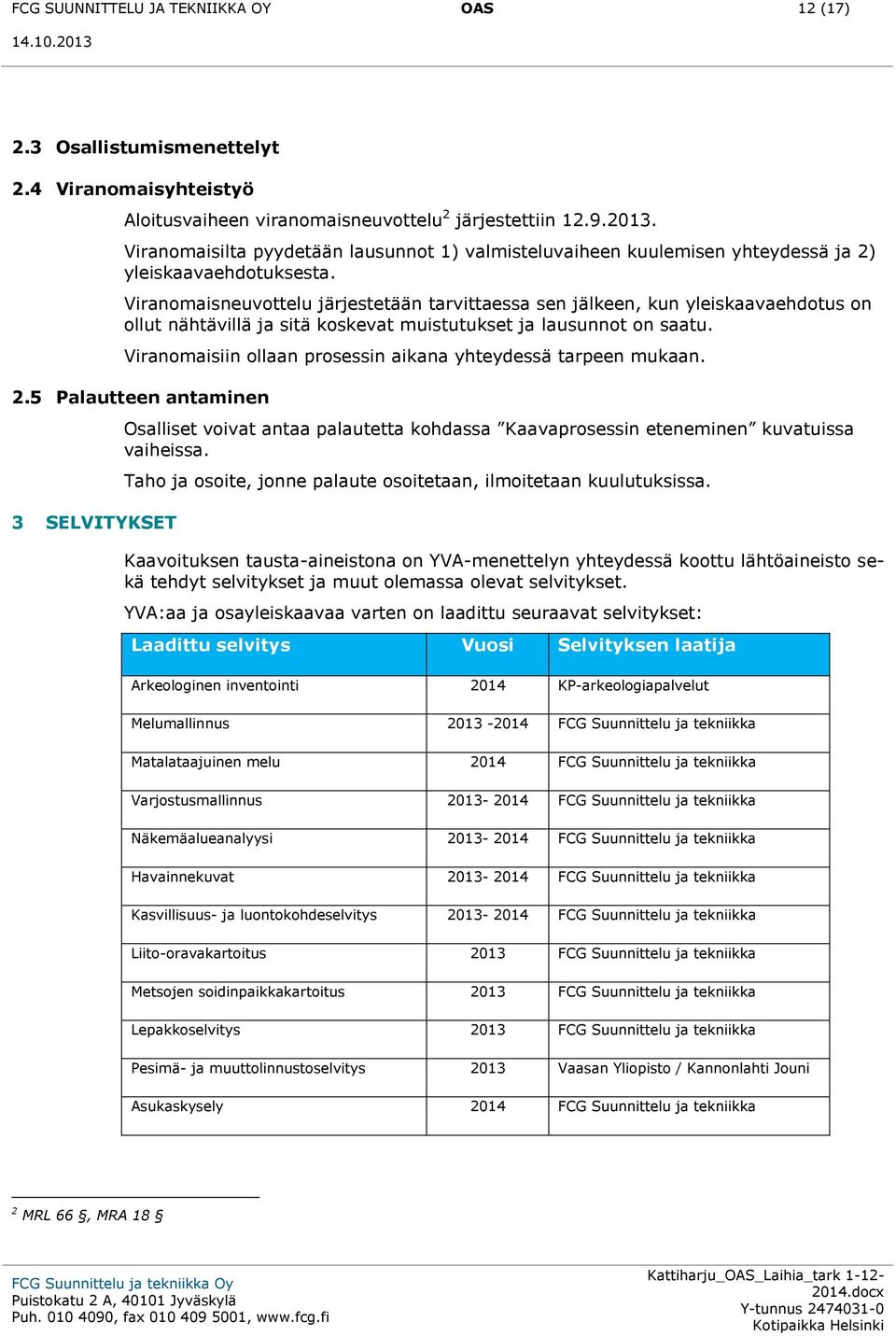 Viranomaisneuvottelu järjestetään tarvittaessa sen jälkeen, kun yleiskaavaehdotus on ollut nähtävillä ja sitä koskevat muistutukset ja lausunnot on saatu.