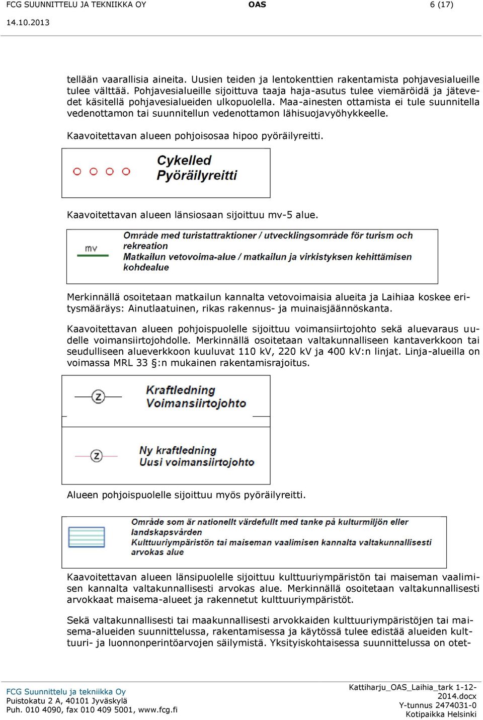 Maa-ainesten ottamista ei tule suunnitella vedenottamon tai suunnitellun vedenottamon lähisuojavyöhykkeelle. Kaavoitettavan alueen pohjoisosaa hipoo pyöräilyreitti.