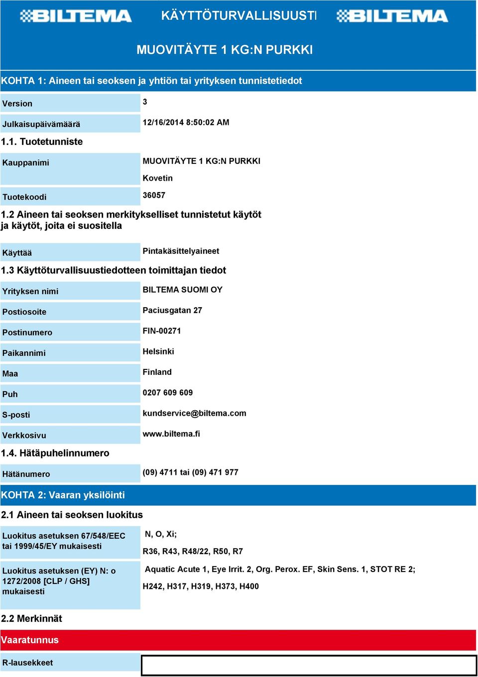 3 Käyttöturvallisuustiedotteen toimittajan tiedot Yrityksen nimi BILTEMA SUOMI OY Postiosoite Paciusgatan 27 Postinumero Paikannimi Maa FIN-00271 Helsinki Finland Puh 0207 609 609 S-posti Verkkosivu