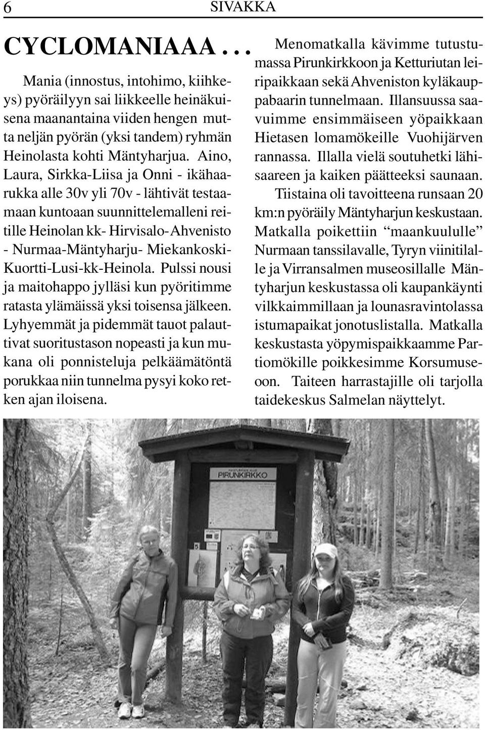 Kuortti-Lusi-kk-Heinola. Pulssi nousi ja maitohappo jylläsi kun pyöritimme ratasta ylämäissä yksi toisensa jälkeen.