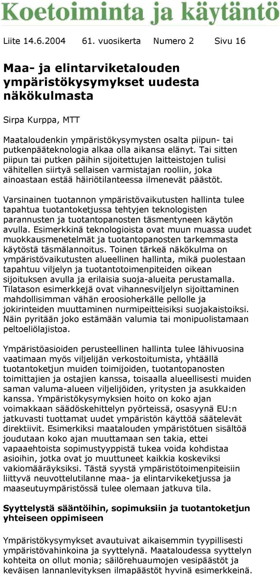 aikansa elänyt. Tai sitten piipun tai putken päihin sijoitettujen laitteistojen tulisi vähitellen siirtyä sellaisen varmistajan rooliin, joka ainoastaan estää häiriötilanteessa ilmenevät päästöt.