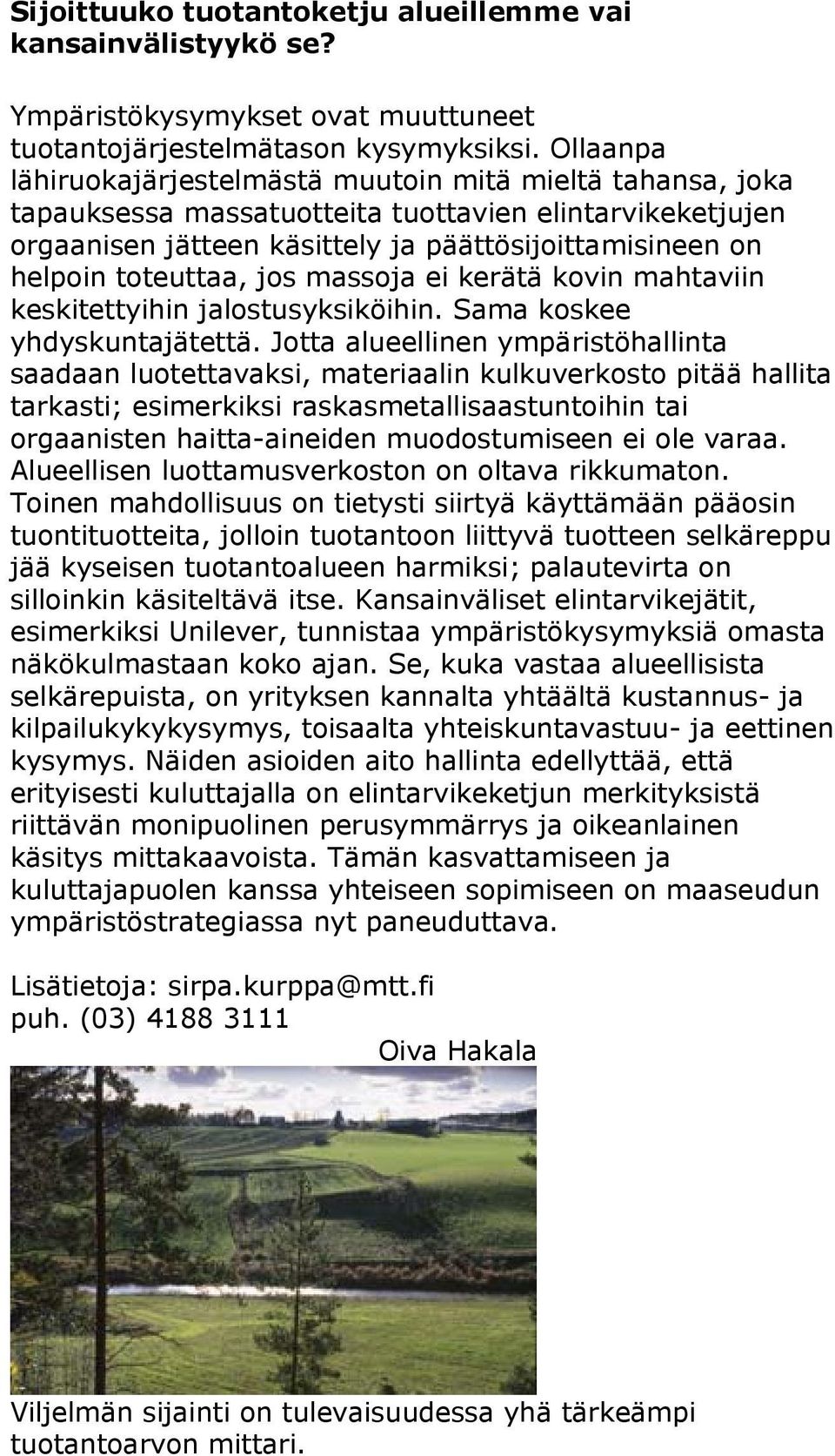 toteuttaa, jos massoja ei kerätä kovin mahtaviin keskitettyihin jalostusyksiköihin. Sama koskee yhdyskuntajätettä.