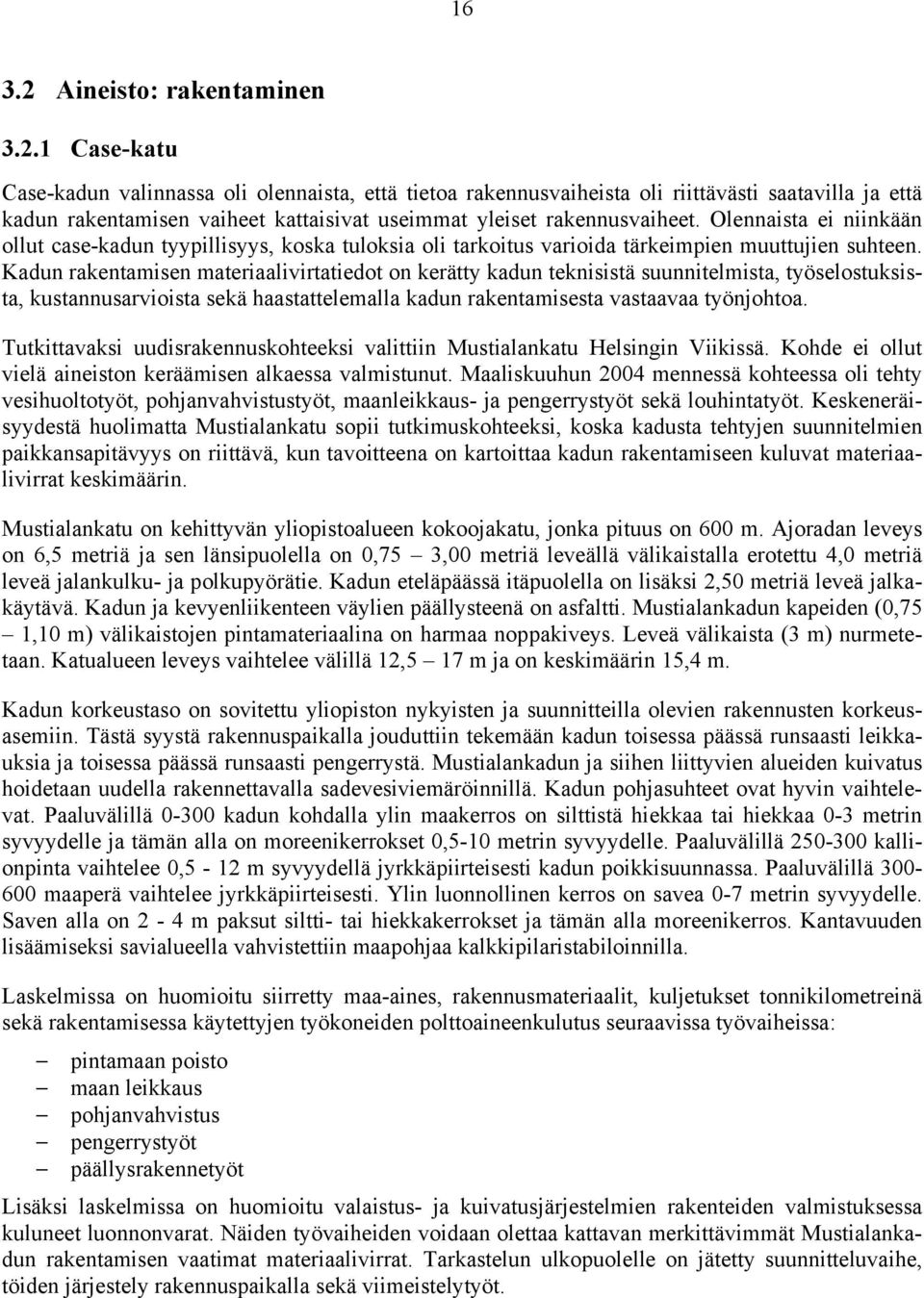 Kadun rakentamisen materiaalivirtatiedot on kerätty kadun teknisistä suunnitelmista, työselostuksista, kustannusarvioista sekä haastattelemalla kadun rakentamisesta vastaavaa työnjohtoa.