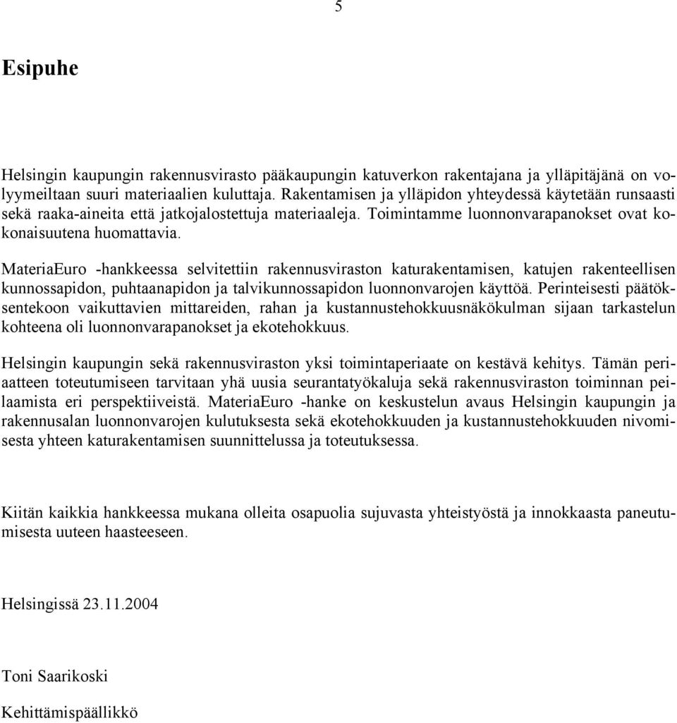 MateriaEuro -hankkeessa selvitettiin rakennusviraston katurakentamisen, katujen rakenteellisen kunnossapidon, puhtaanapidon ja talvikunnossapidon luonnonvarojen käyttöä.