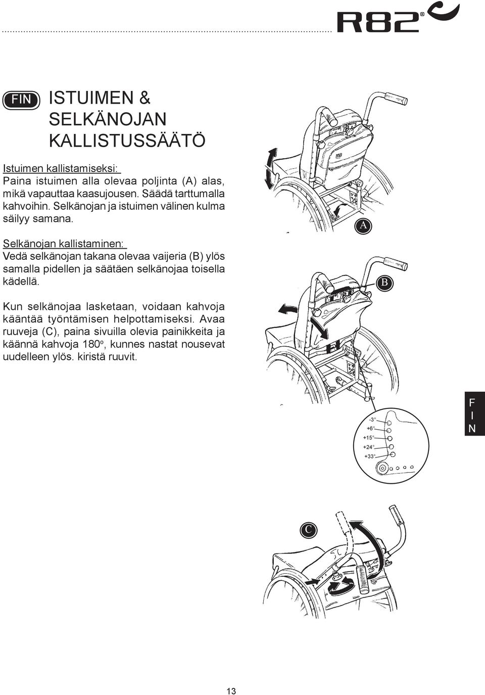 Selkänojan kallistaminen: Vedä selkänojan takana olevaa vaijeria () ylös samalla pidellen ja säätäen selkänojaa toisella kädellä.