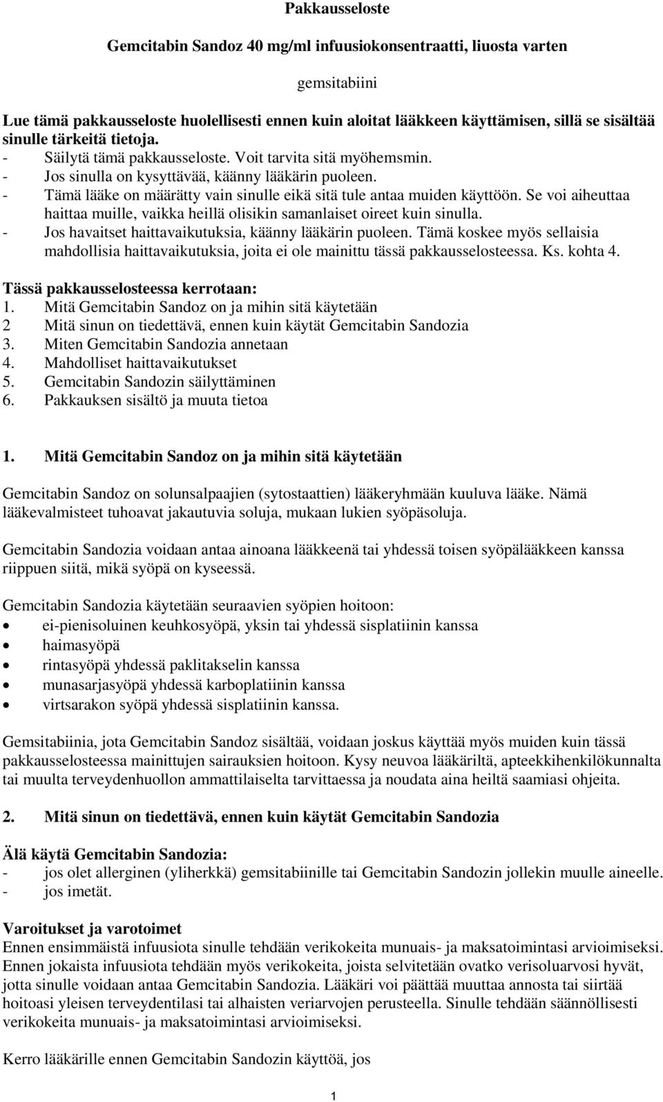 - Tämä lääke on määrätty vain sinulle eikä sitä tule antaa muiden käyttöön. Se voi aiheuttaa haittaa muille, vaikka heillä olisikin samanlaiset oireet kuin sinulla.