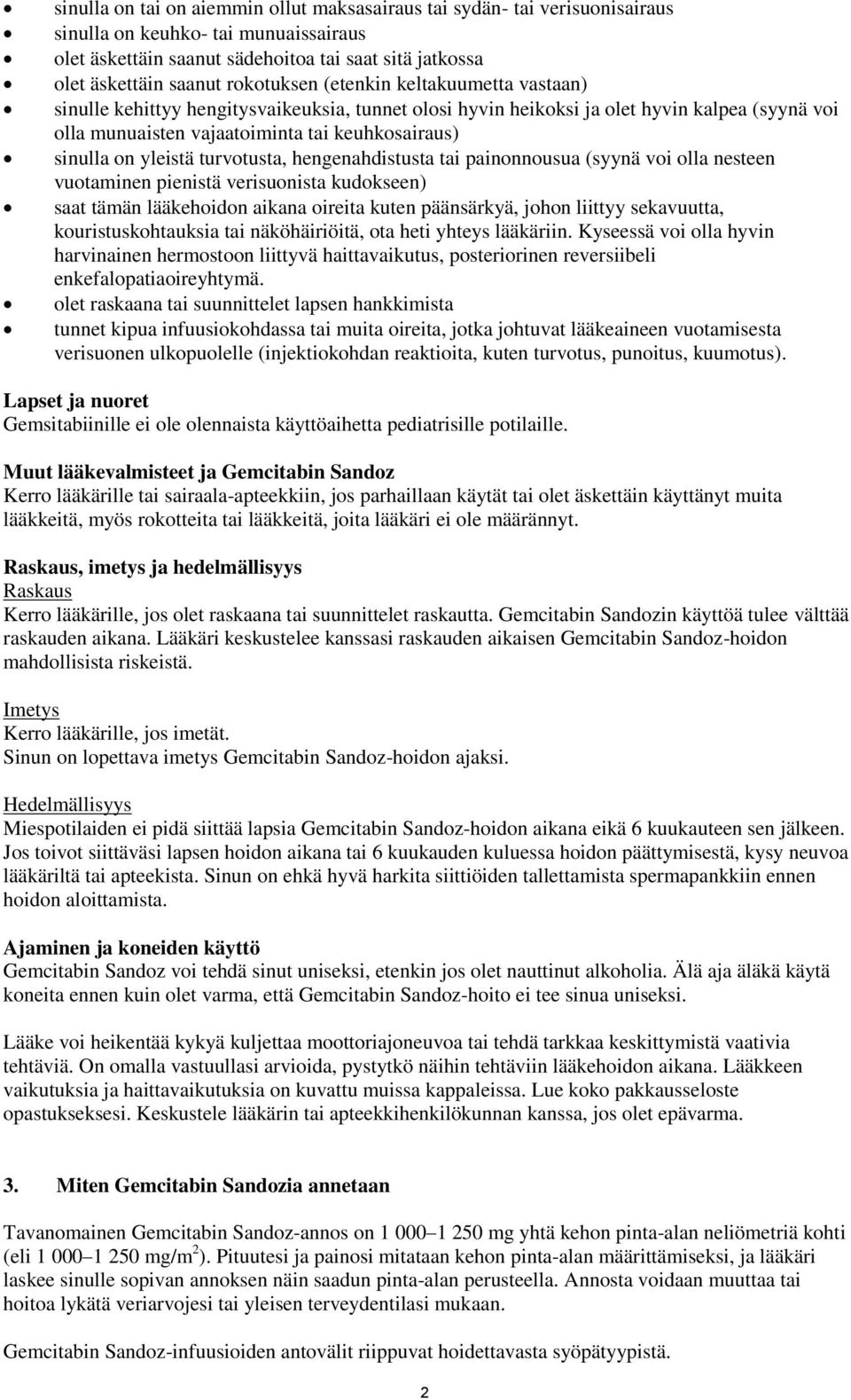 yleistä turvotusta, hengenahdistusta tai painonnousua (syynä voi olla nesteen vuotaminen pienistä verisuonista kudokseen) saat tämän lääkehoidon aikana oireita kuten päänsärkyä, johon liittyy