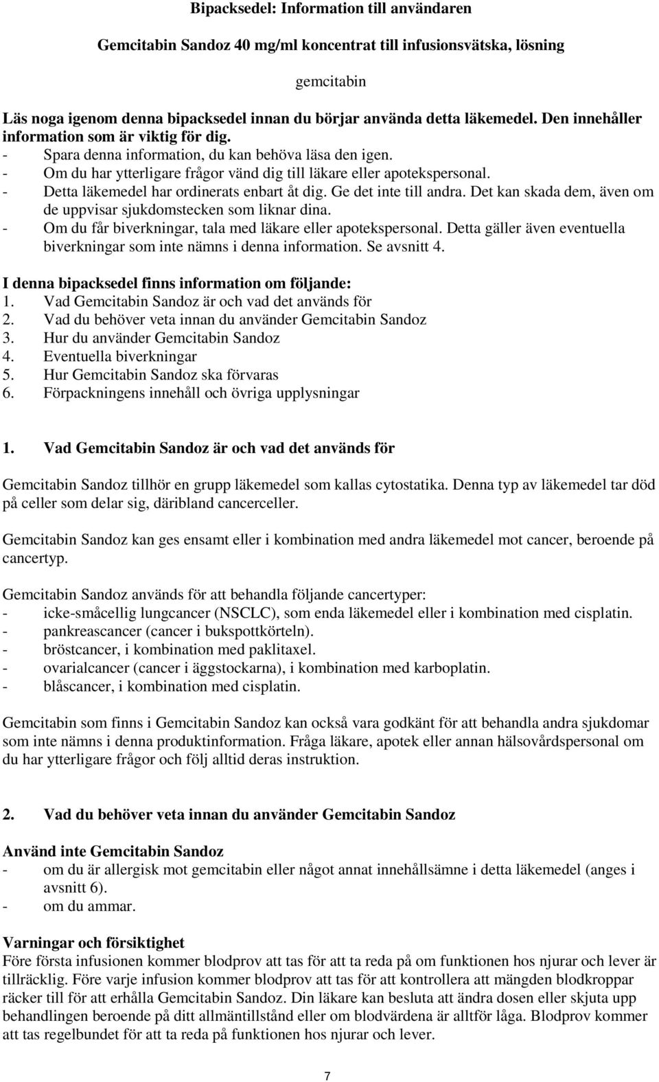 - Detta läkemedel har ordinerats enbart åt dig. Ge det inte till andra. Det kan skada dem, även om de uppvisar sjukdomstecken som liknar dina.