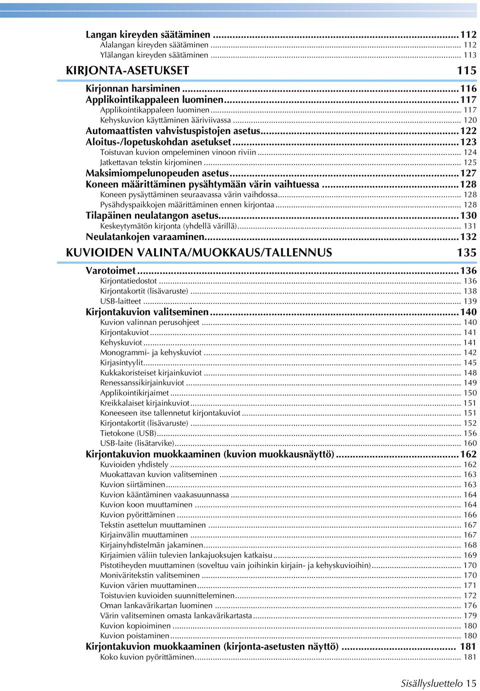 .. Toistuvan kuvion ompeleminen vinoon riviin... 4 Jatkettavan tekstin kirjominen... 5 Maksimiompelunopeuden asetus...7 Koneen määrittäminen pysähtymään värin vaihtuessa.