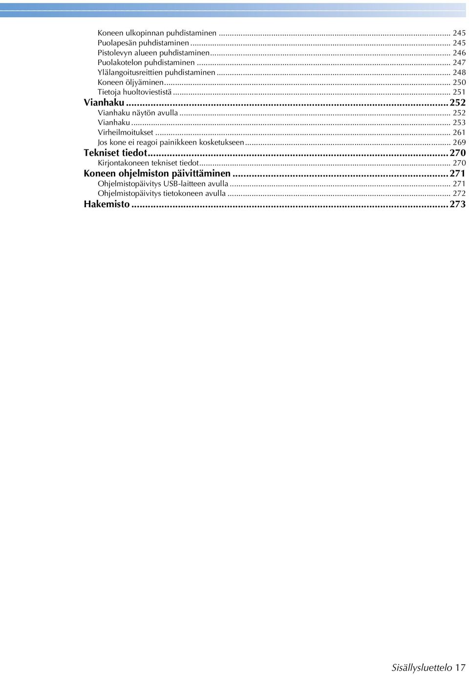 .. 5 Vianhaku... 5 Virheilmoitukset... 6 Jos kone ei reagoi painikkeen kosketukseen... 69 Tekniset tiedot...70 Kirjontakoneen tekniset tiedot.