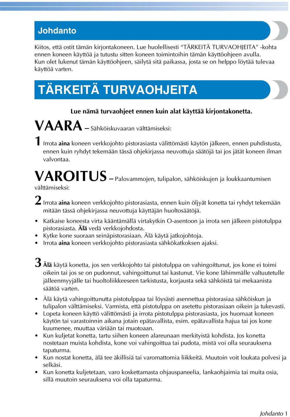 VAARA Sähköiskuvaaran välttämiseksi: Irrota aina koneen verkkojohto pistorasiasta välittömästi käytön jälkeen, ennen puhdistusta, ennen kuin ryhdyt tekemään tässä ohjekirjassa neuvottuja säätöjä tai