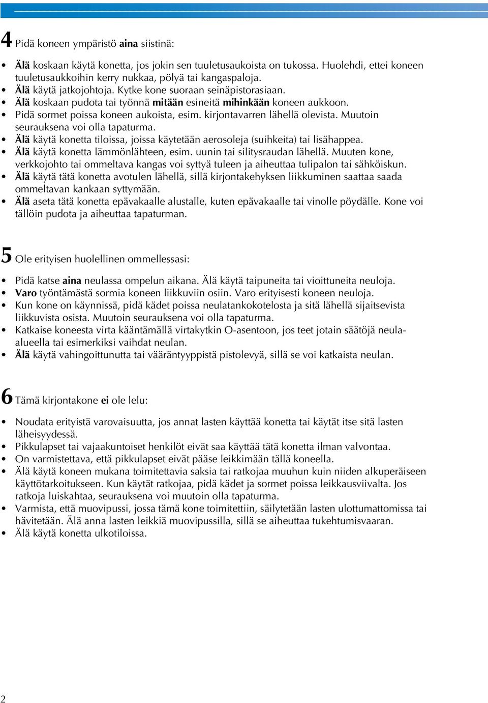 kirjontavarren lähellä olevista. Muutoin seurauksena voi olla tapaturma. Älä käytä konetta tiloissa, joissa käytetään aerosoleja (suihkeita) tai lisähappea. Älä käytä konetta lämmönlähteen, esim.