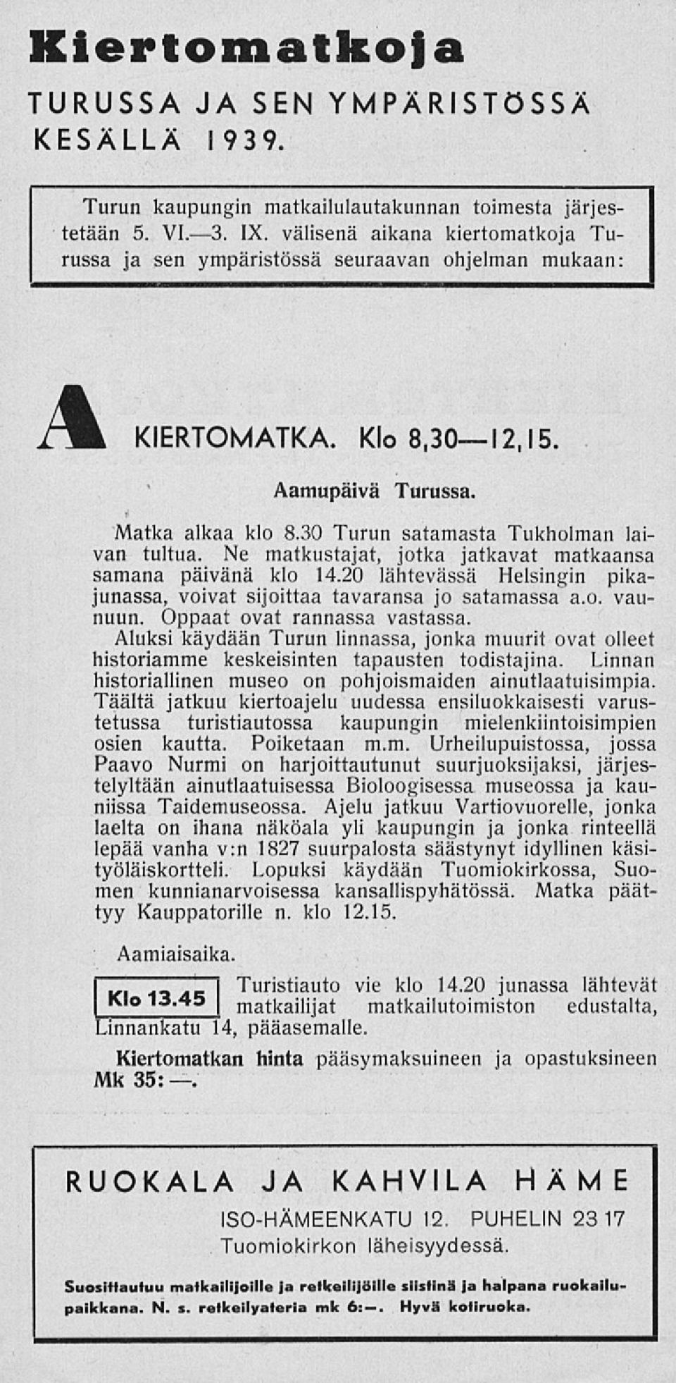 30 Turun satamasta Tukholman laivan tultua. Ne matkustajat, jotka jatkavat matkaansa samana päivänä klo 14.20 lähtevässä Helsingin pikajunassa, voivat sijoittaa tavaransa jo satamassa a.o. vaunuun.