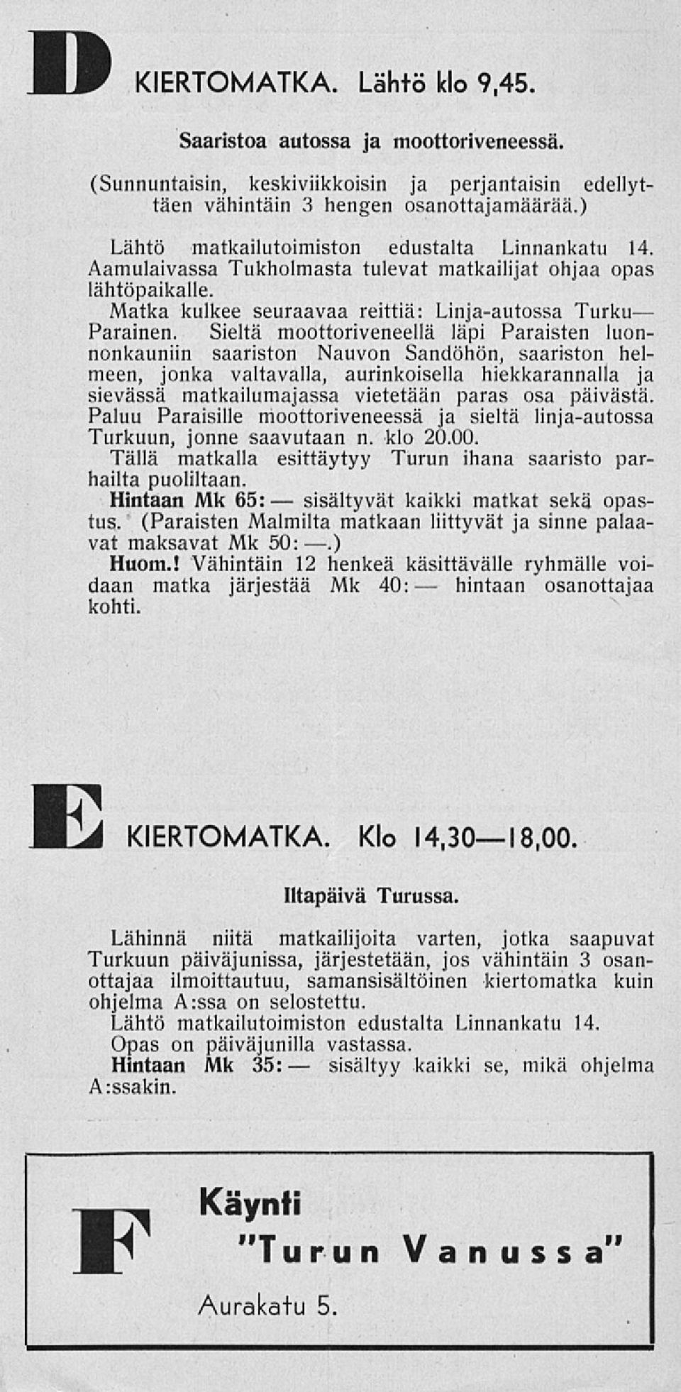 Sieltä moottoriveneellä läpi Paraisten luonnonkauniin saariston Nauvon Sandöhön, saariston helmeen, jonka valtavalla, aurinkoisella hiekkarannalla ja sievässä matkailumajassa vietetään paras osa