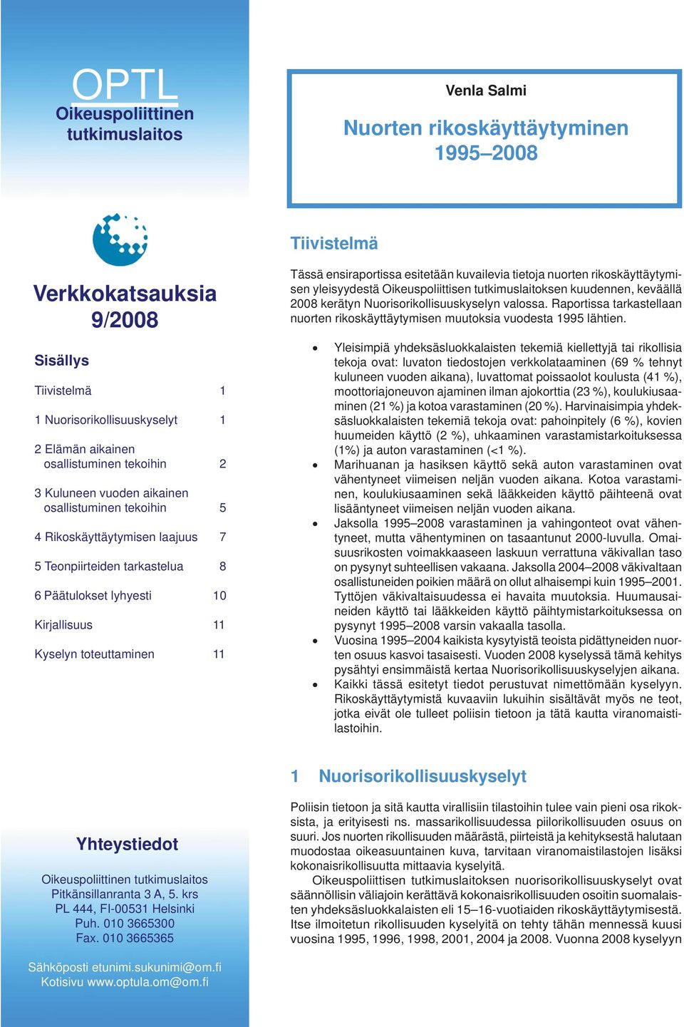 kuvailevia tietoja nuorten rikoskäyttäytymisen yleisyydestä Oikeuspoliittisen tutkimuslaitoksen kuudennen, keväällä kerätyn Nuorisorikollisuuskyselyn valossa.