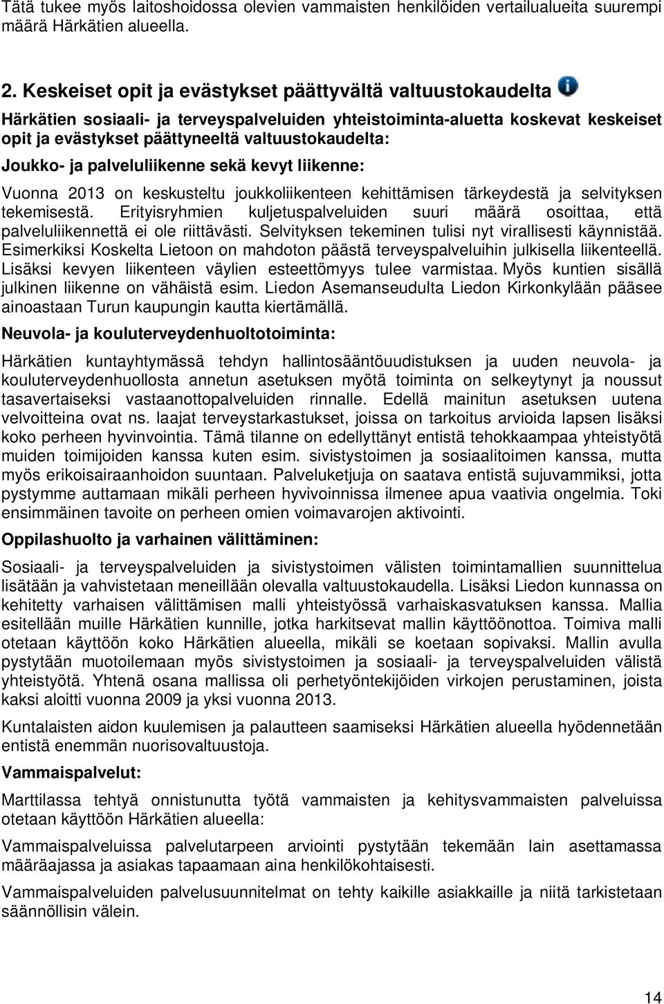 keskusteltu joukkoliikenteen kehittämisen tärkeydestä ja selvityksen tekemisestä. Erityisryhmien kuljetuspalveluiden suuri määrä osoittaa, että palveluliikennettä ei ole riittävästi.