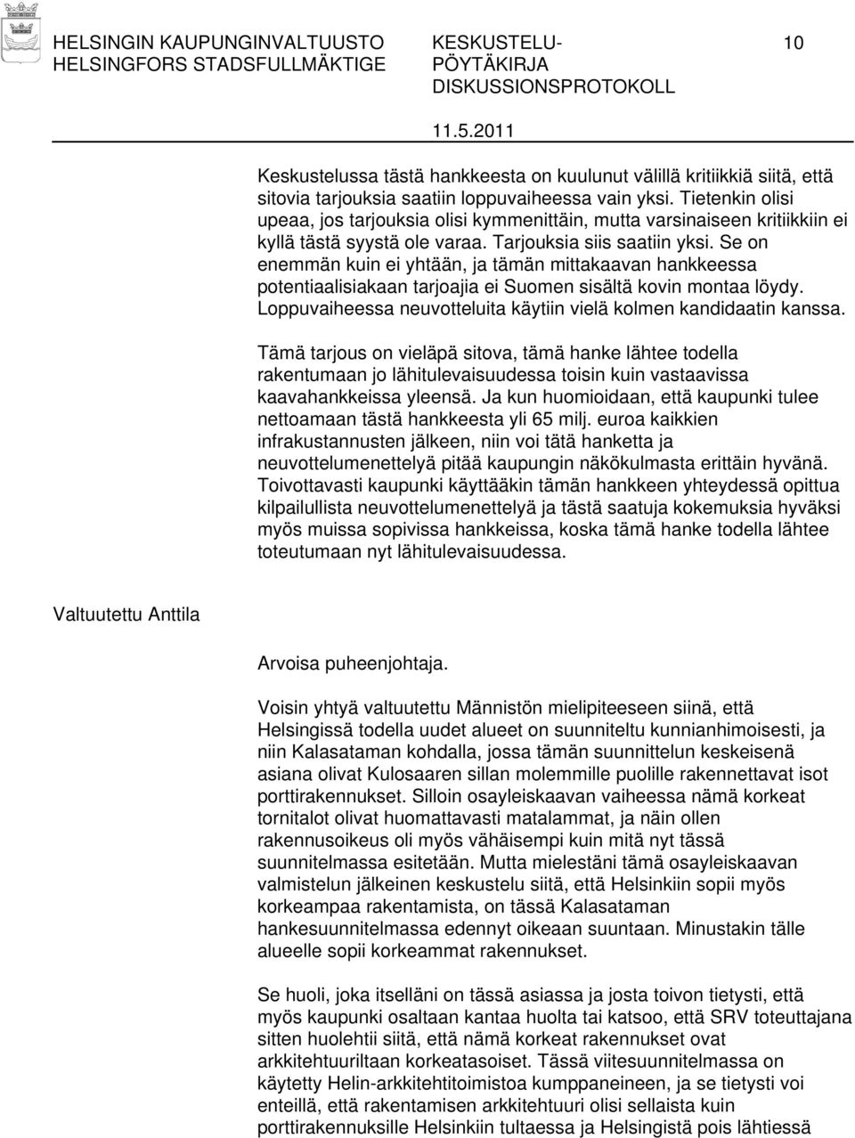 Se on enemmän kuin ei yhtään, ja tämän mittakaavan hankkeessa potentiaalisiakaan tarjoajia ei Suomen sisältä kovin montaa löydy. Loppuvaiheessa neuvotteluita käytiin vielä kolmen kandidaatin kanssa.