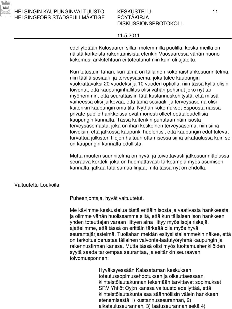 Kun tutustuin tähän, kun tämä on tällainen kokonaishankesuunnitelma, niin täällä sosiaali- ja terveysasema, joka tulee kaupungin vuokrattavaksi 20 vuodeksi ja 10 vuoden optiolla, niin tässä kyllä