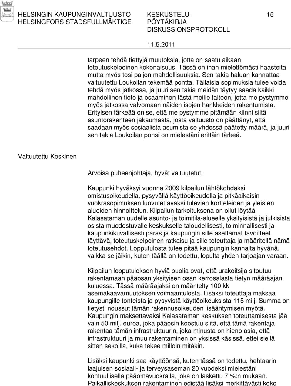 Tällaisia sopimuksia tulee voida tehdä myös jatkossa, ja juuri sen takia meidän täytyy saada kaikki mahdollinen tieto ja osaaminen tästä meille talteen, jotta me pystymme myös jatkossa valvomaan