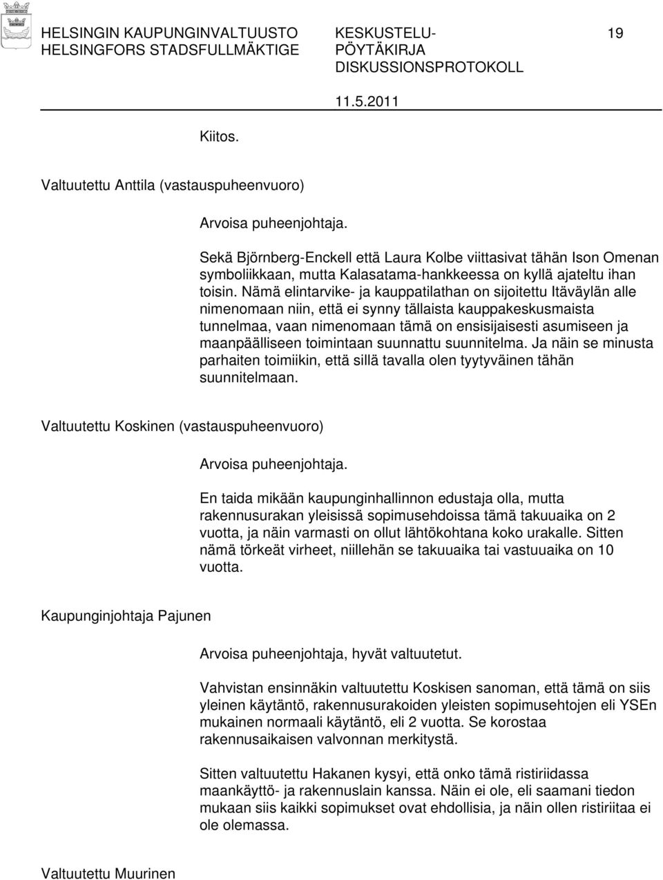 Nämä elintarvike- ja kauppatilathan on sijoitettu Itäväylän alle nimenomaan niin, että ei synny tällaista kauppakeskusmaista tunnelmaa, vaan nimenomaan tämä on ensisijaisesti asumiseen ja