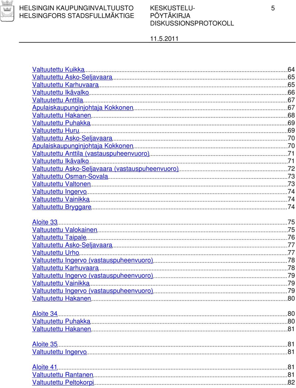 Valtuutettu Ikävalko 71 Valtuutettu Asko-Seljavaara (vastauspuheenvuoro) 72 Valtuutettu Osman-Sovala 73 Valtuutettu Valtonen 73 Valtuutettu Ingervo 74 Valtuutettu Vainikka 74 Valtuutettu Bryggare 74