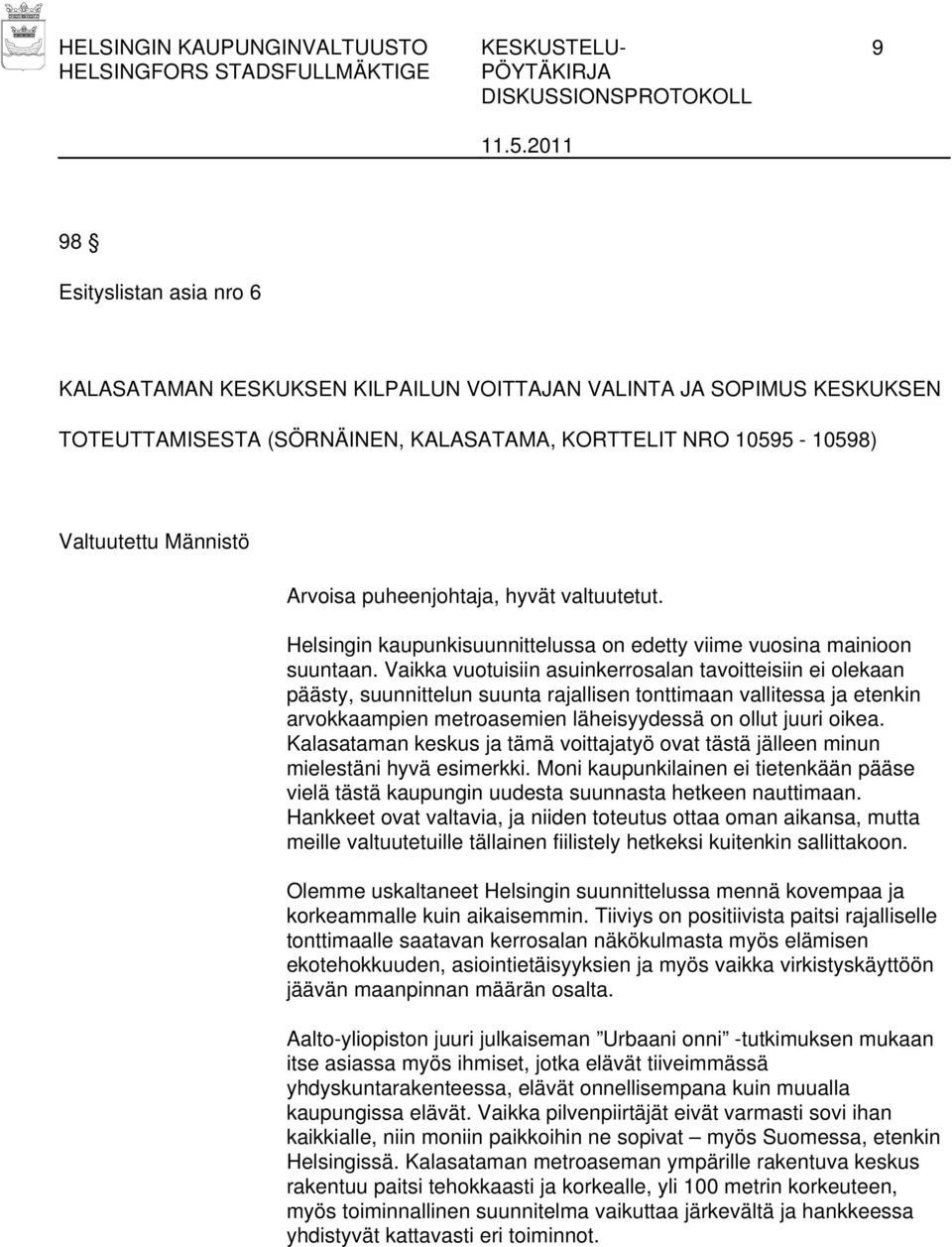 Vaikka vuotuisiin asuinkerrosalan tavoitteisiin ei olekaan päästy, suunnittelun suunta rajallisen tonttimaan vallitessa ja etenkin arvokkaampien metroasemien läheisyydessä on ollut juuri oikea.