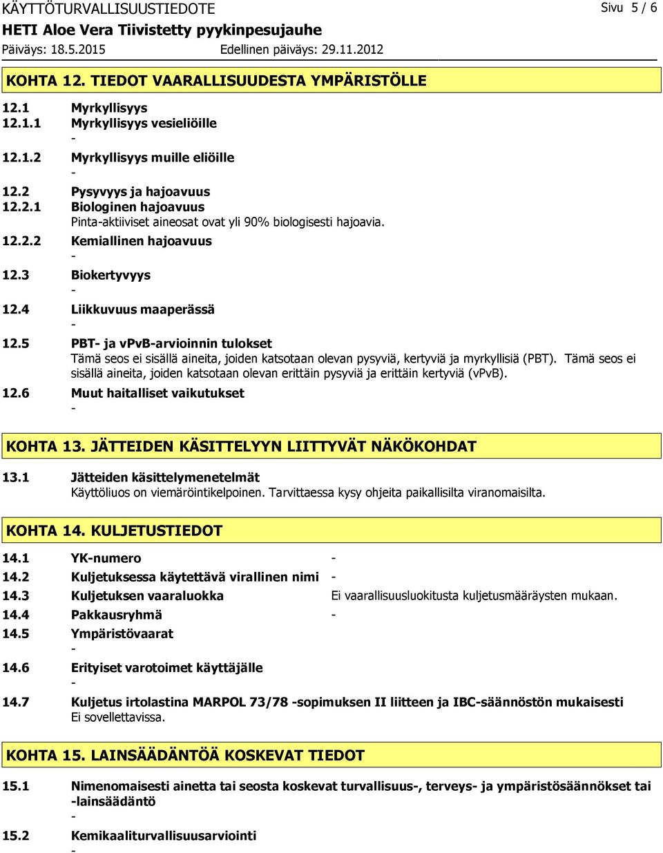 5 PBT ja vpvbarvioinnin tulokset Tämä seos ei sisällä aineita, joiden katsotaan olevan pysyviä, kertyviä ja myrkyllisiä (PBT).