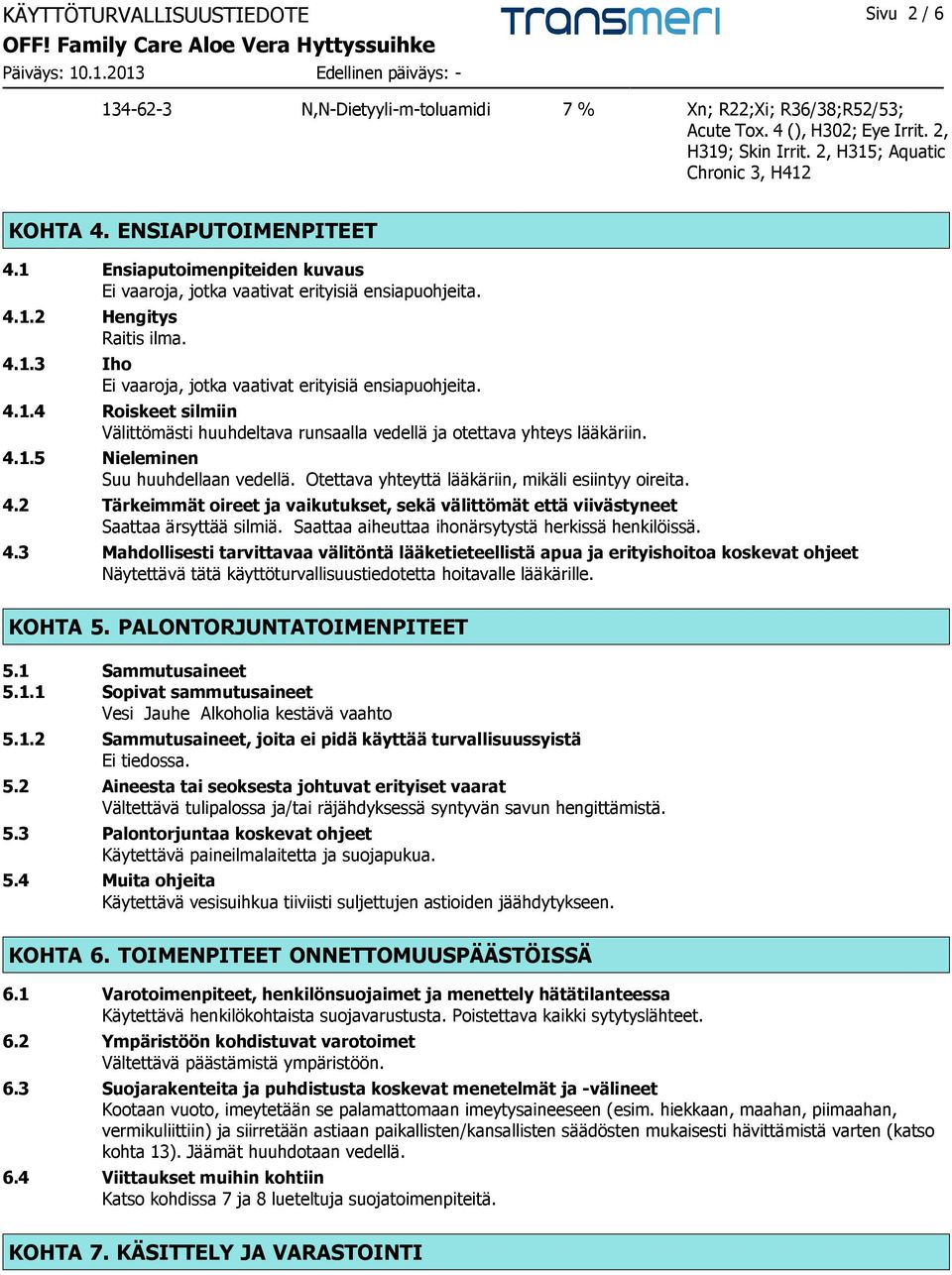 4.1.5 Nieleminen Suu huuhdellaan vedellä. Otettava yhteyttä lääkäriin, mikäli esiintyy oireita. 4.2 Tärkeimmät oireet ja vaikutukset, sekä välittömät että viivästyneet Saattaa ärsyttää silmiä.