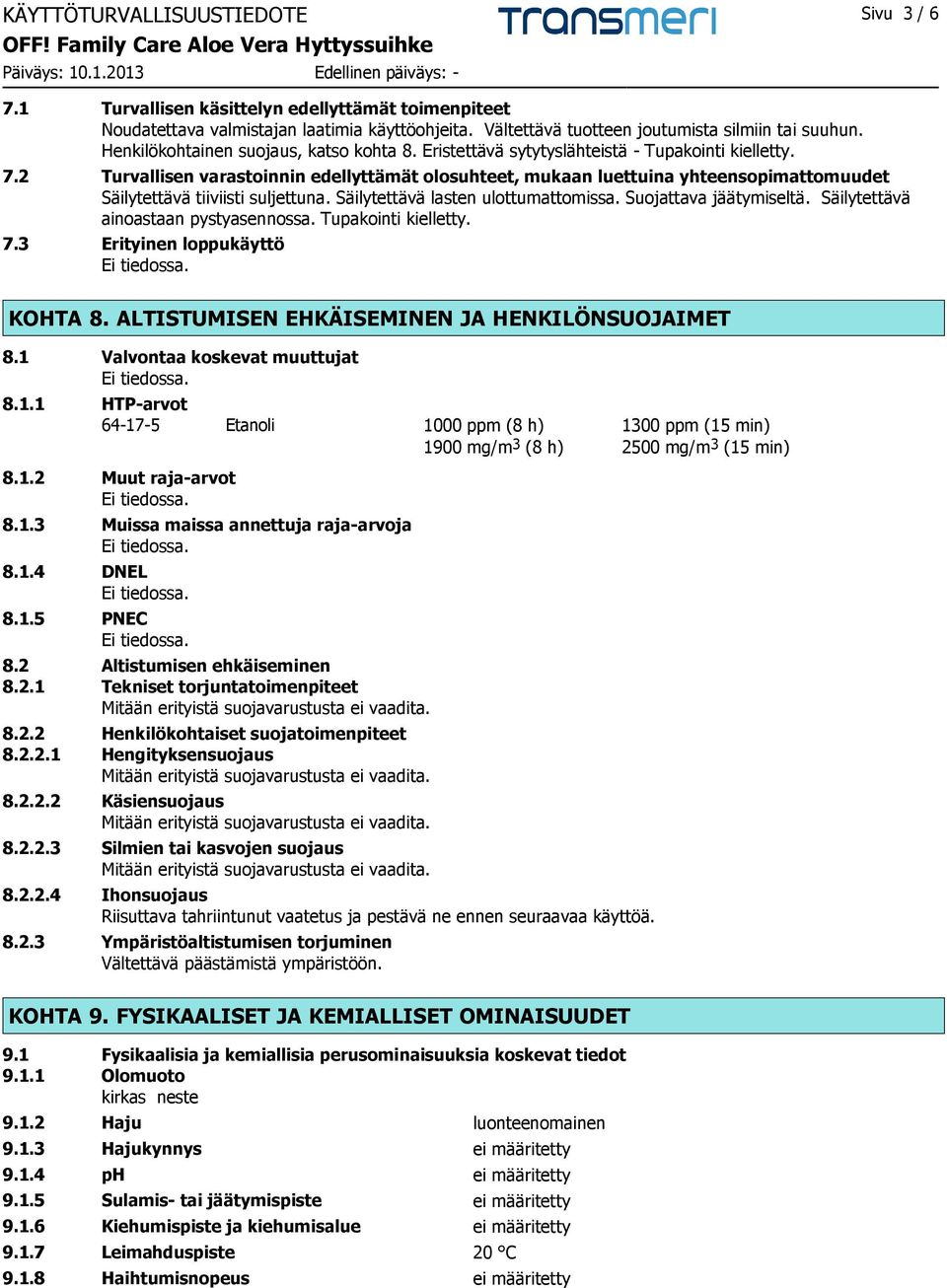 2 Turvallisen varastoinnin edellyttämät olosuhteet, mukaan luettuina yhteensopimattomuudet Säilytettävä tiiviisti suljettuna. Säilytettävä lasten ulottumattomissa. Suojattava jäätymiseltä.