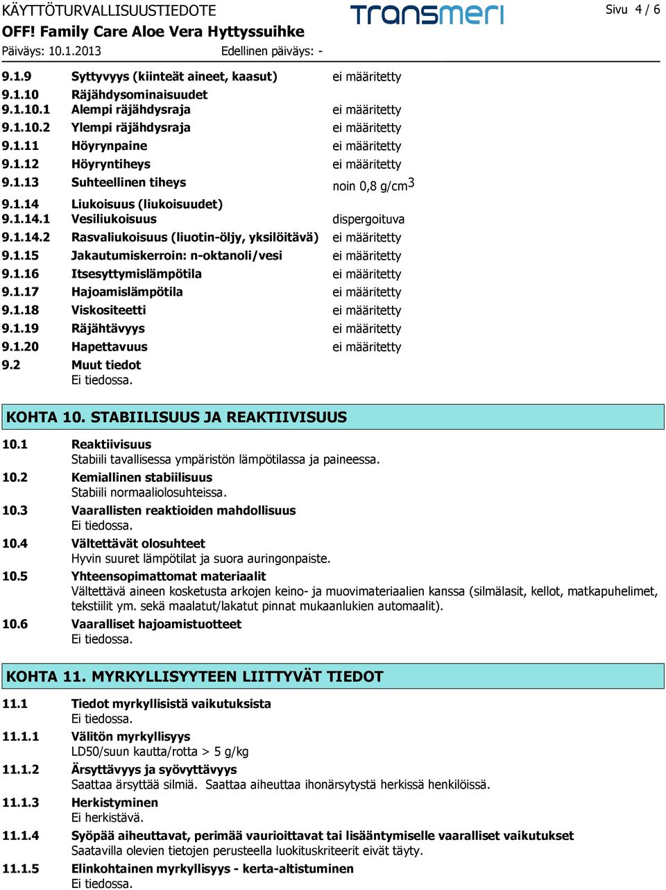 1.15 Jakautumiskerroin: n-oktanoli/vesi ei määritetty 9.1.16 Itsesyttymislämpötila ei määritetty 9.1.17 Hajoamislämpötila ei määritetty 9.1.18 Viskositeetti ei määritetty 9.1.19 Räjähtävyys ei määritetty 9.