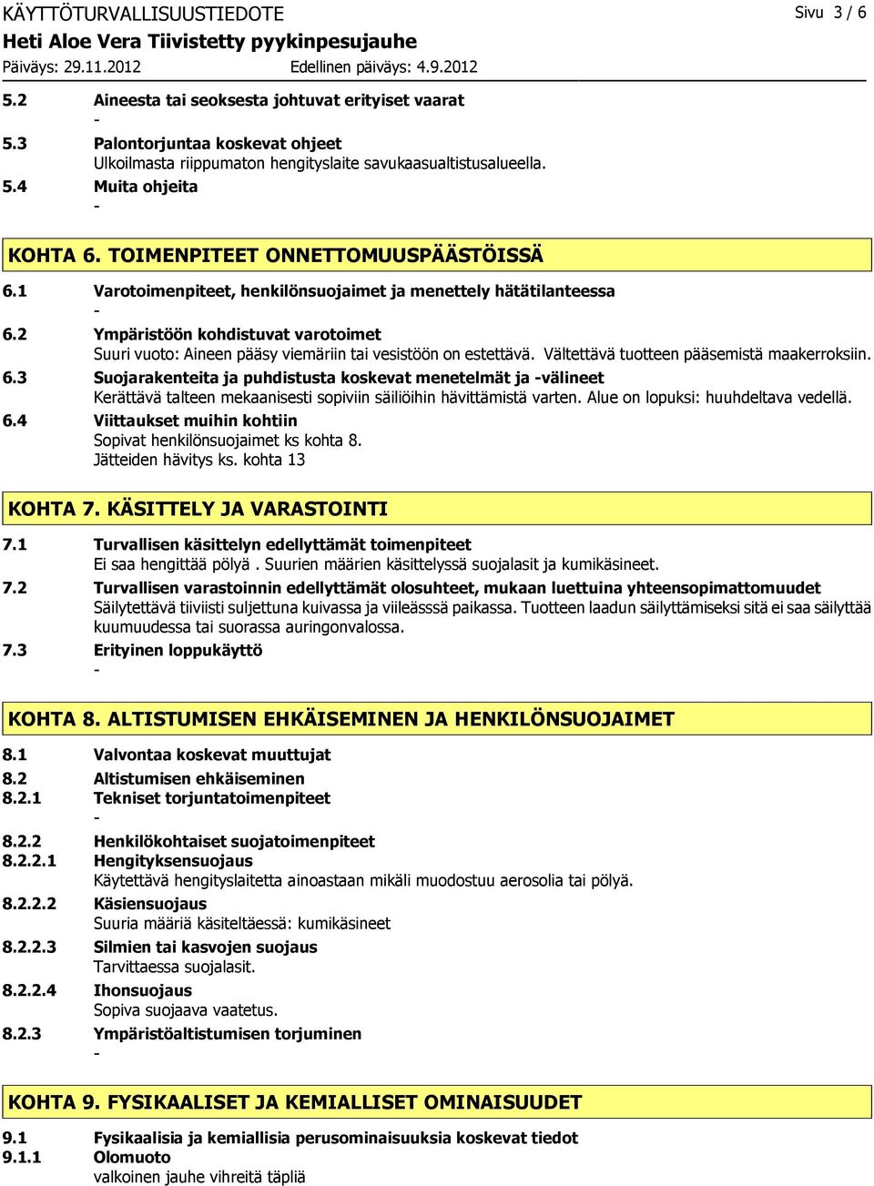 2 Ympäristöön kohdistuvat varotoimet Suuri vuoto: Aineen pääsy viemäriin tai vesistöön on estettävä. Vältettävä tuotteen pääsemistä maakerroksiin. 6.