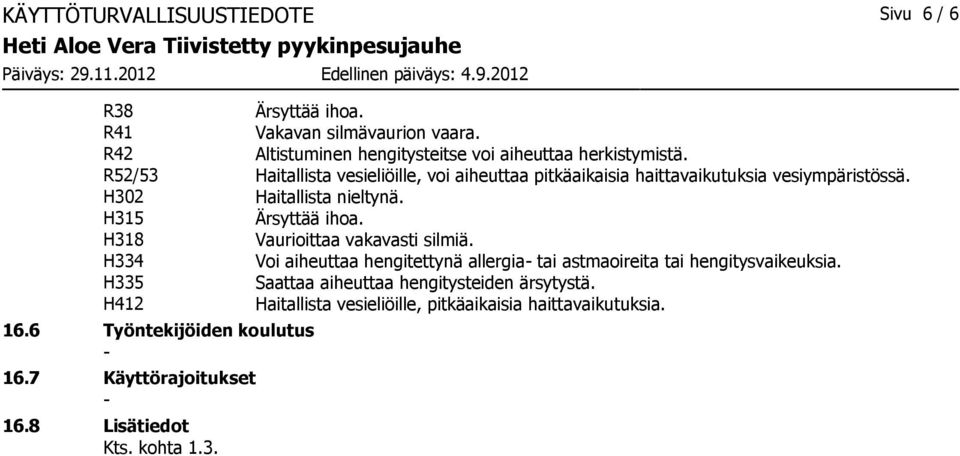 H318 Vaurioittaa vakavasti silmiä. H334 Voi aiheuttaa hengitettynä allergia tai astmaoireita tai hengitysvaikeuksia.