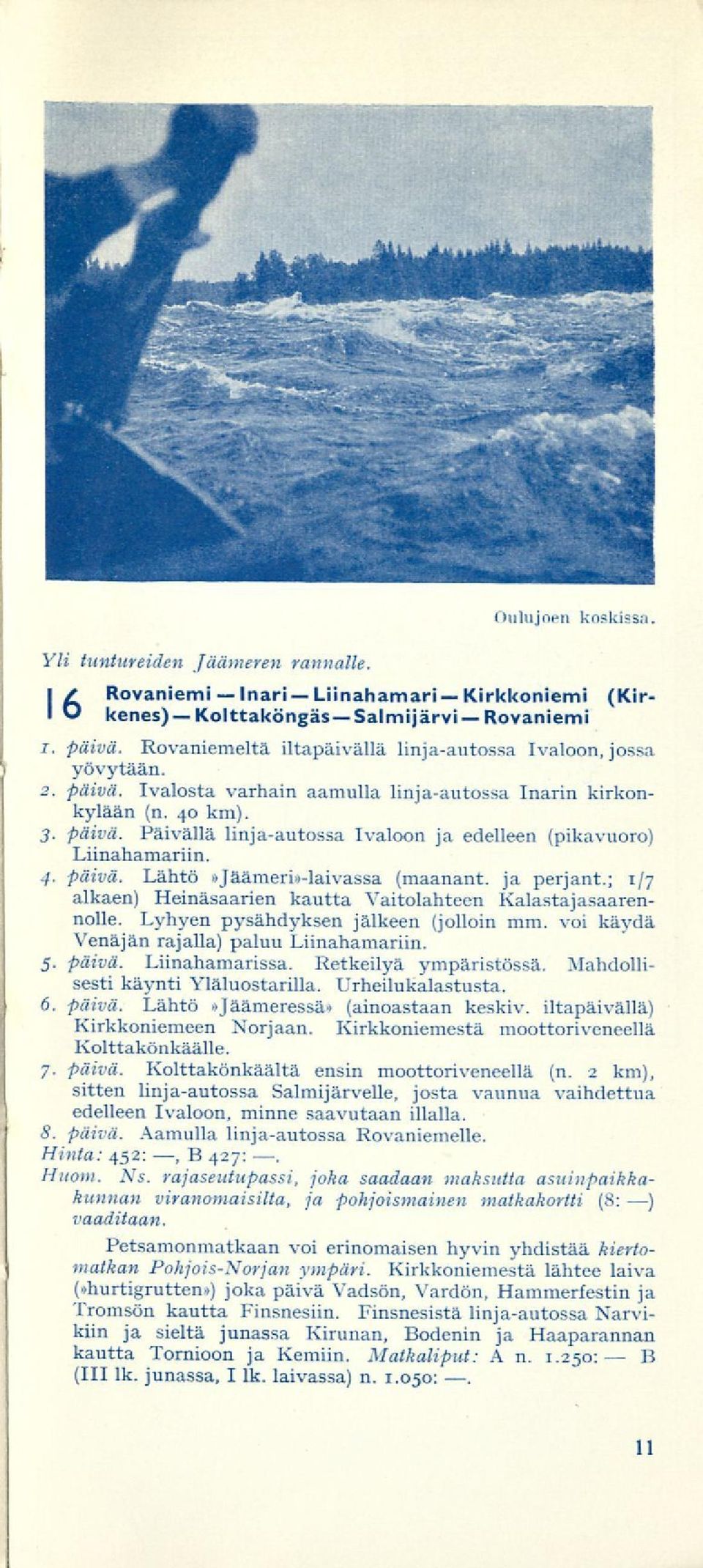 4. päivä. Lähtö»Jäämeri.-laivassa (maanant. ja perjant.; 1/7 alkaen) Heinäsaarien kautta Vaitolahteen Kalastajasaarennolle. Lyhyen pysähdyksen jälkeen (jolloin mm.