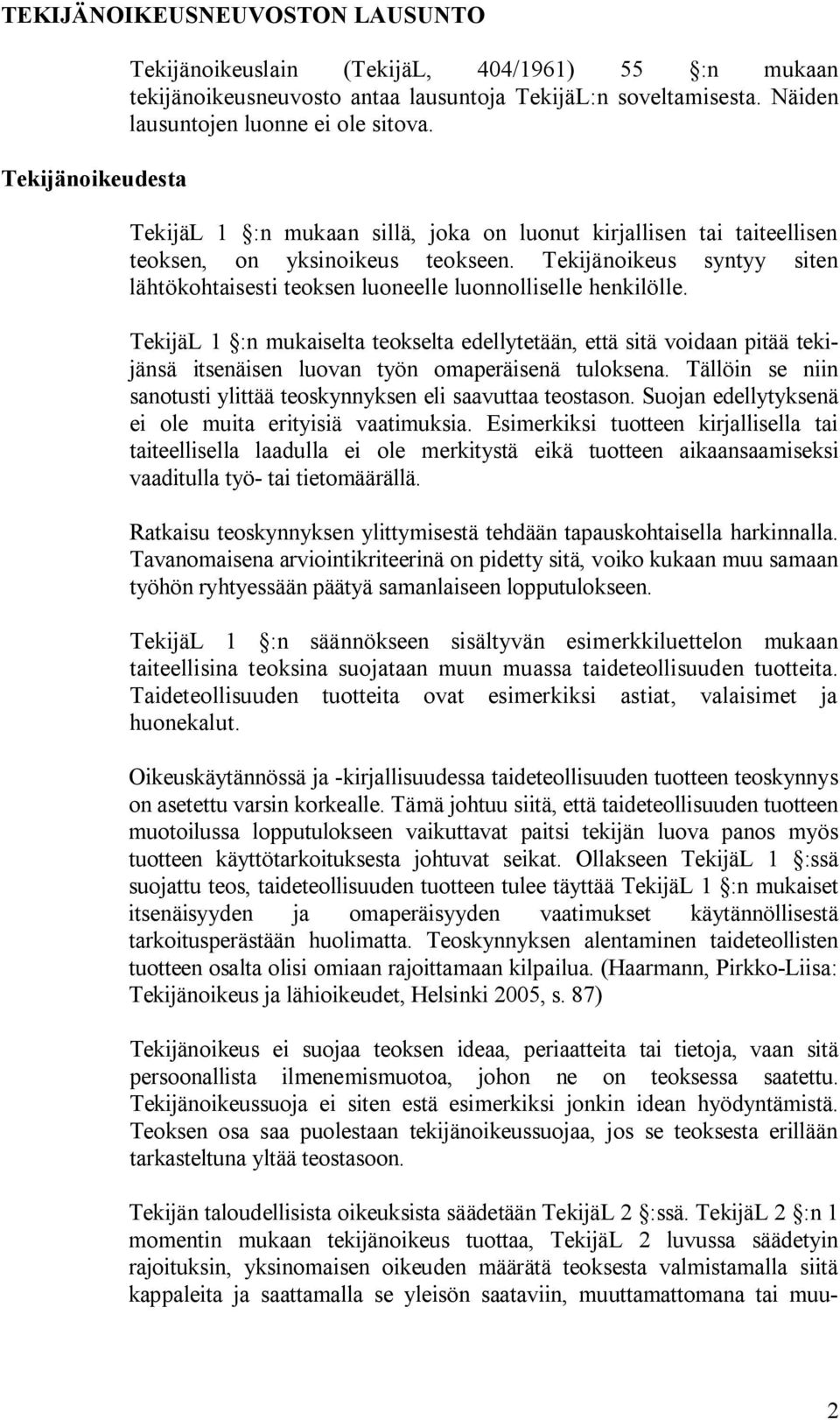 Tekijänoikeus syntyy siten lähtökohtaisesti teoksen luoneelle luonnolliselle henkilölle.