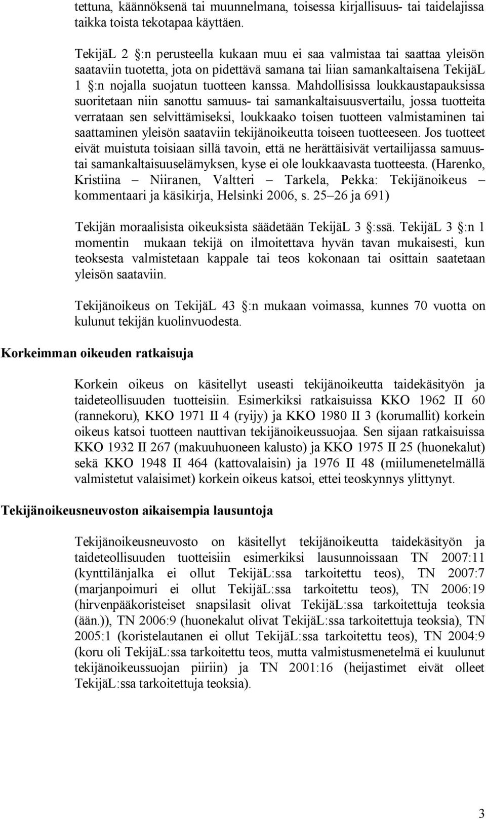 Mahdollisissa loukkaustapauksissa suoritetaan niin sanottu samuus- tai samankaltaisuusvertailu, jossa tuotteita verrataan sen selvittämiseksi, loukkaako toisen tuotteen valmistaminen tai saattaminen