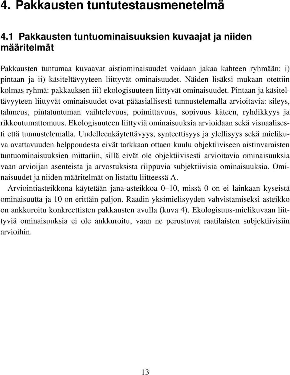 1 Pakkausten tuntuominaisuuksien kuvaajat ja niiden määritelmät Pakkausten tuntumaa kuvaavat aistiominaisuudet voidaan jakaa kahteen ryhmään: i) pintaan ja ii) käsiteltävyyteen liittyvät ominaisuudet.